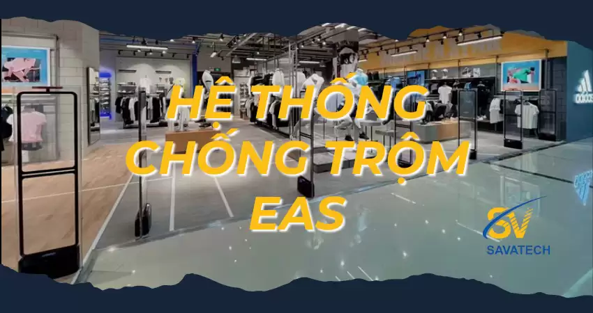 LÝ DO HỆ THỐNG EAS LÀ SỰ LỰA CHỌN HÀNG ĐẦU