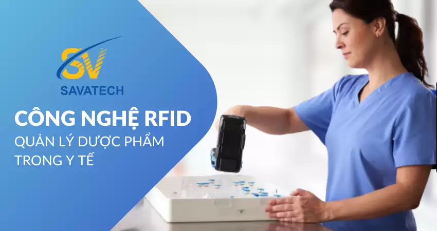 CÔNG NGHỆ RFID QUẢN LÝ DƯỢC PHẨM TRONG Y TẾ
