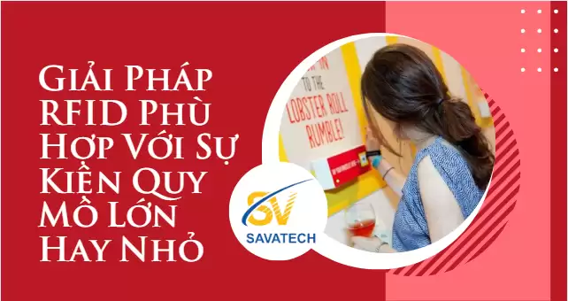 GIẢI PHÁP RFID PHÙ HỢP VỚI SỰ KIỆN QUY MÔ LỚN HAY NHỎ