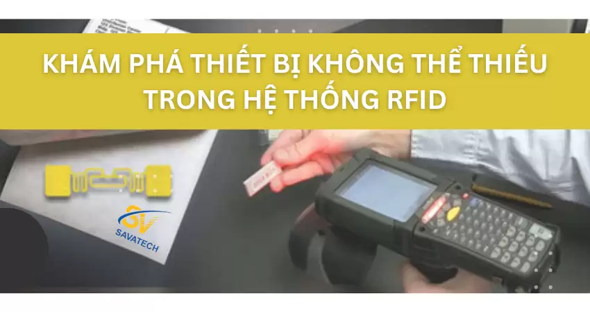THIẾT BỊ KHÔNG THỂ THIẾU TRONG HỆ THỐNG RFID